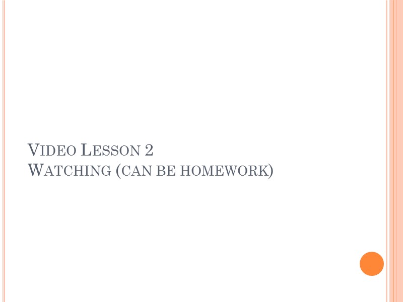 Video Lesson 2 Watching (can be homework)